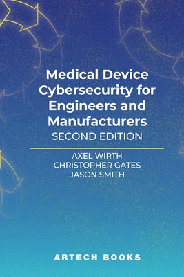 Medical Device Cybersecurity for Engineers and Manufacturers, Second Edition by Wirth, Axel