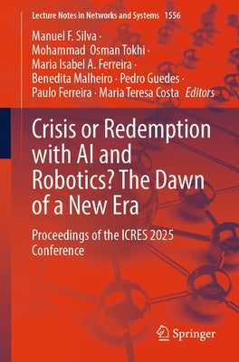 Crisis or Redemption with AI and Robotics? the Dawn of a New Era: Proceedings of the Icres 2025 Conference by Silva, Manuel F.