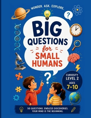 BIG QUESTIONS for SMALL HUMANS: 50 Big Questions & Endless Curiosity (Ages 7-10) by Maxim, Bryan