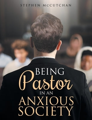 BEING Pastor IN AN ANXIOUS SOCIETY by McCutchan, Stephen