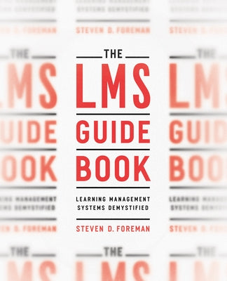 The Lms Guidebook: Learning Management Systems Demystified by Foreman, Steven D.