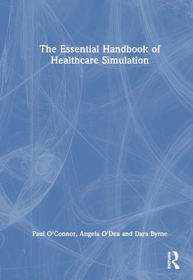 The Essential Handbook of Healthcare Simulation by O'Connor, Paul