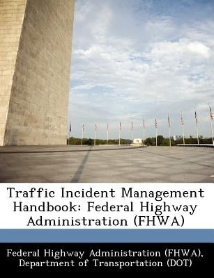 Traffic Incident Management Handbook: Federal Highway Administration (Fhwa) by Federal Highway Administration (Fhwa), D