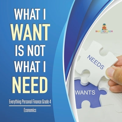 What I Want is Not What I Need Everything Personal Finance Grade 4 Economics by Baby Professor