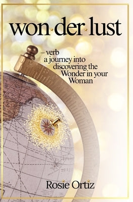 Wonderlust: A Journey into Discovering the Wonder in your Woman by Ortiz, Rosie
