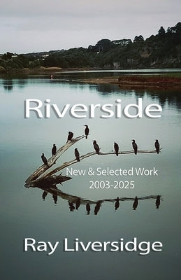 Riverside: New & Selected Work, 2003-2025 by Liversidge, Ray