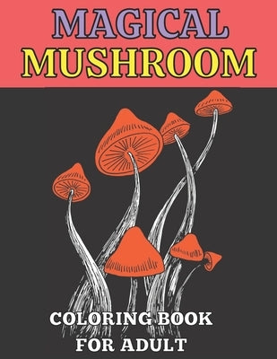 Magical mushroom coloring book for adult: An Adult Coloring Book with Mushroom design Stress Relieving Mushroom house, plants, vegetable, Designs for by Rita, Emily