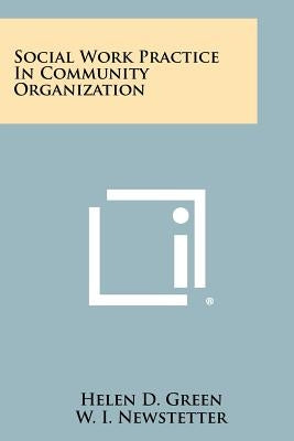 Social Work Practice In Community Organization by Green, Helen D.