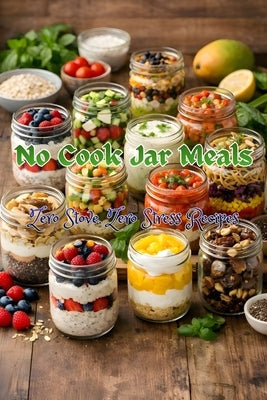 No Cook Jar Meals: Zero Stove, Zero Stress Recipes by 143, Johnson