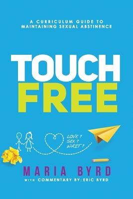 Touch Free: A Curriculum Guide to Maintaining Sexual Abstinence by Byrd, Eric J.