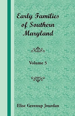 Early Families of Southern Maryland: Volume 5 by Jourdan, Elise Greenup