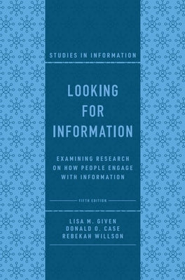 Looking for Information: Examining Research on How People Engage with Information by Given, Lisa M.
