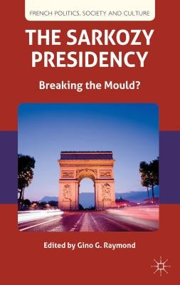 The Sarkozy Presidency: Breaking the Mould? by Raymond, G.