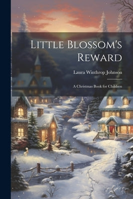 Little Blossom's Reward: A Christmas Book for Children by Johnson, Laura Winthrop