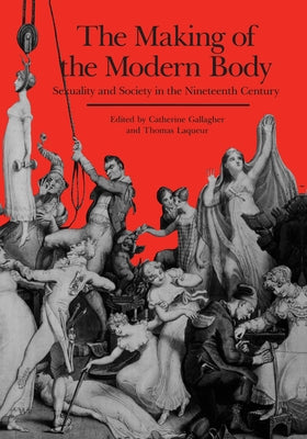The Making of the Modern Body: Sexuality and Society in the Nineteenth Century Volume 1 by Gallagher, Catherine