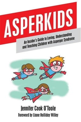 Asperkids: An Insider's Guide to Loving, Understanding and Teaching Children with Asperger Syndrome by Cook, Jennifer