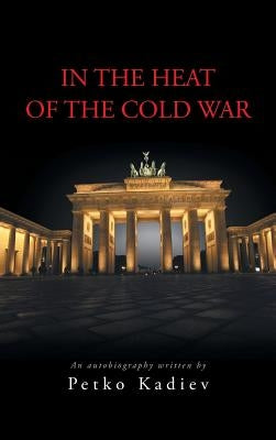 In the Heat of the Cold War by Kadiev, Petko