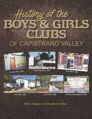 History of the Boys & Girls Clubs of Capistrano Valley by Finigan, Harry W.
