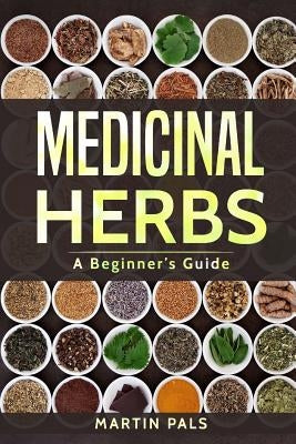 Medicinal Herbs: A Beginner's Guide by Pals, Martin
