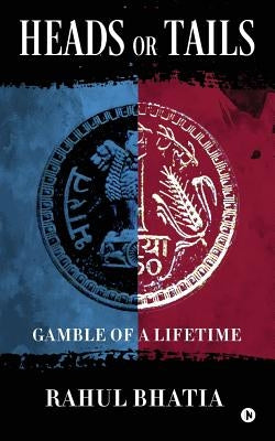 Heads or Tails: Gamble of a Lifetime by Bhatia, Rahul