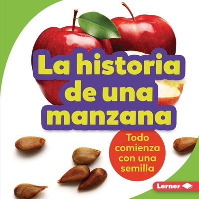 La Historia de Una Manzana (the Story of an Apple): Todo Comienza Con Una Semilla (It Starts with a Seed) by Taus-Bolstad, Stacy