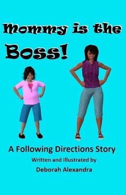 Mommy is the Boss! A Following Directions Story by Alexandra, Deborah