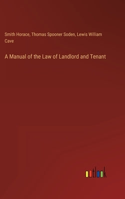 A Manual of the Law of Landlord and Tenant by Horace, Smith