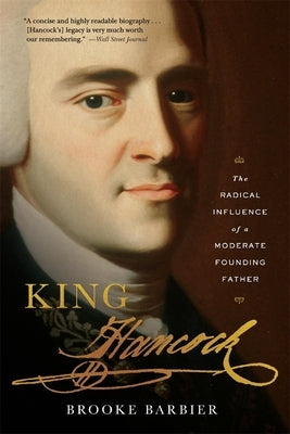 King Hancock: The Radical Influence of a Moderate Founding Father by Barbier, Brooke
