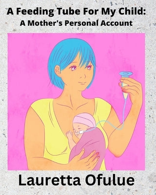 A Feeding Tube For My Child: A Mother's Personal Account by Ofulue, Lauretta
