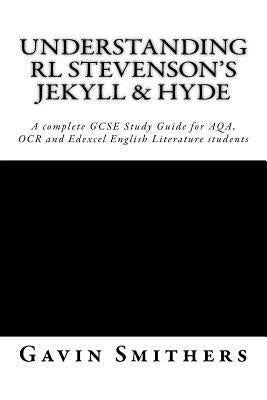 Understanding RL Stevenson's Jekyll & Hyde: A complete GCSE Study Guide for AQA, OCR and Edexcel English Literature students for exams from 2017 by Chilton, Gill