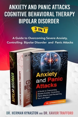 Anxiety and Panic Attacks, Cognitive Behavioral Therapy, Bipolar Disorder 3 in 1: A Guide to Overcoming Severe Anxiety, Controlling Bipolar Disorder a by Trafford, Xavior