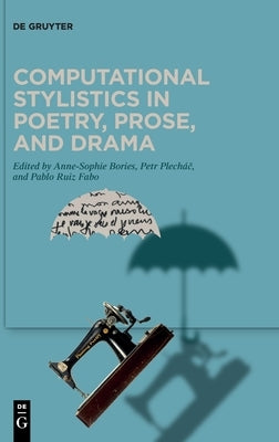 Computational Stylistics in Poetry, Prose, and Drama by Bories, Anne-Sophie