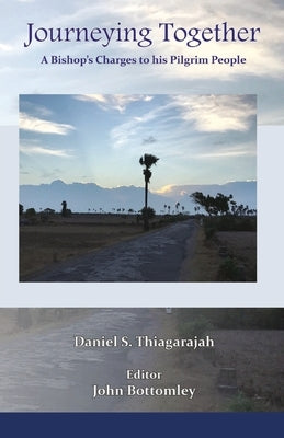 Journeying Together: A Bishop's Charges to his Pilgrim People by Thiagarajah, S. Daniel