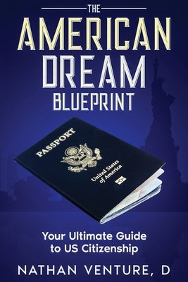 The American Dream Blueprint: Your Ultimate Guide to US Citizenship by Venture, D. Nathan