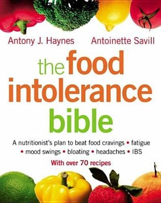 The Food Intolerance Bible: A Nutritionist's Plan to Beat Food Cravings, Fatigue, Mood Swings, Bloating, Headaches and Ibs by Savill, Antoinette