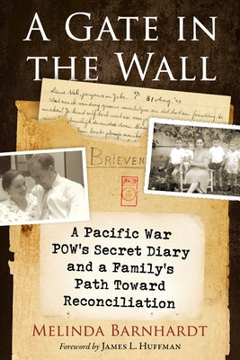 A Gate in the Wall: A Pacific War Pow's Secret Diary and a Family's Path Toward Reconciliation by Barnhardt, Melinda