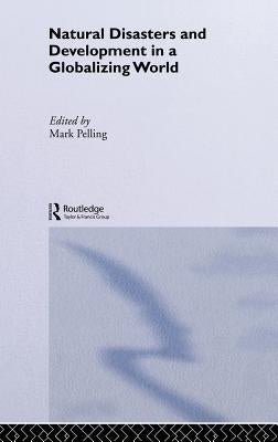 Natural Disaster and Development in a Globalizing World by Pelling, Mark