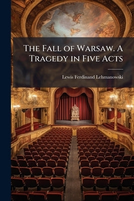 The Fall of Warsaw. A Tragedy in Five Acts by Lehmanowski, Lewis Ferdinand