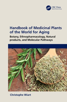Handbook of Medicinal Plants of the World for Aging: Botany, Ethnopharmacology, Natural Products, and Molecular Pathways by Wiart, Christophe