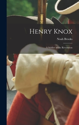 Henry Knox: A Soldier of the Revolution by Noah, Brooks