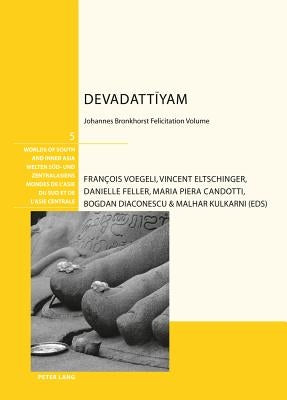 Devadattīyam: Johannes Bronkhorst Felicitation Volume by Bronkhorst, Johannes