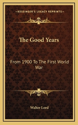 The Good Years: From 1900 To The First World War by Lord, Walter