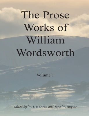 The Prose Works of William Wordsworth Volume 1 by Owen, W. J. B.