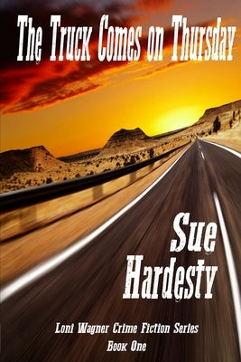 The Truck Comes on Thursday: Book 1 in the Loni Wagner Crime Fiction Series by Hardesty, Sue
