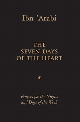 The Seven Days of the Heart: Prayers for the Nights and Days of the Week by Ibn 'Arabi, Muhyiddin