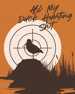 All My Duck Hunting Shit: Waterfowl Hunters Flyway Decoy by Larson, Patricia