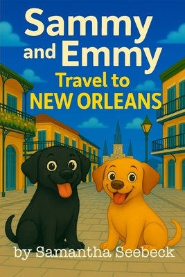 Sammy and Emmy: Travel to New Orleans by Seebeck, Samantha