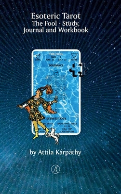 Esoteric Tarot, The Fool: Study, Jurnal and Workbook by Kárpáthy, Attila