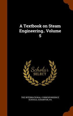 A Textbook on Steam Engineering.. Volume 5 by The International Correspondence Schools