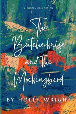The Butcherknife and the Mockingbird: A Poetry Collection by Wright, Holly